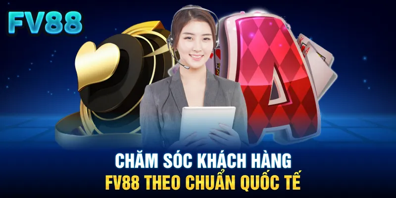Chăm sóc khách hàng FV88 theo chuẩn quốc tế