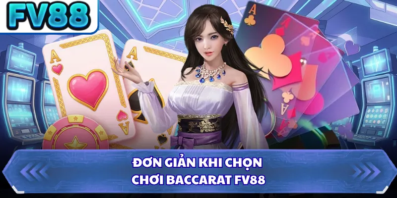 Đơn giản khi chọn chơi Baccarat FV88