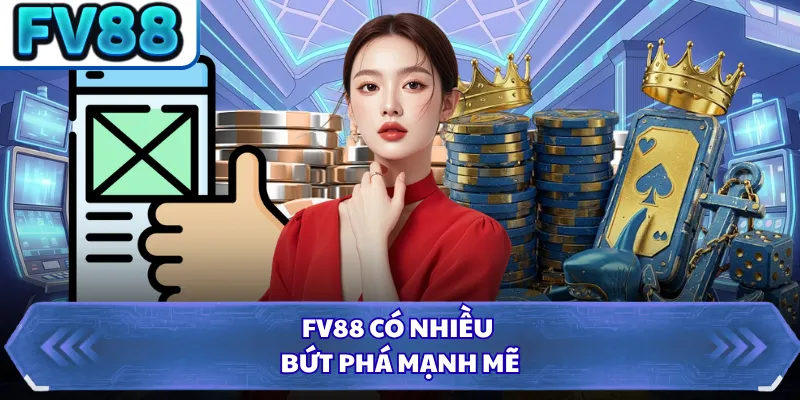 FV88 có nhiều bứt phá mạnh mẽ