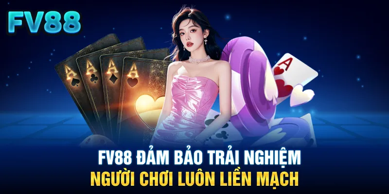 FV88 đảm bảo trải nghiệm người chơi luôn liền mạch
