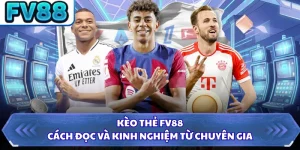 Kèo Thẻ FV88 - Cách Đọc Và Kinh Nghiệm Từ Chuyên Gia