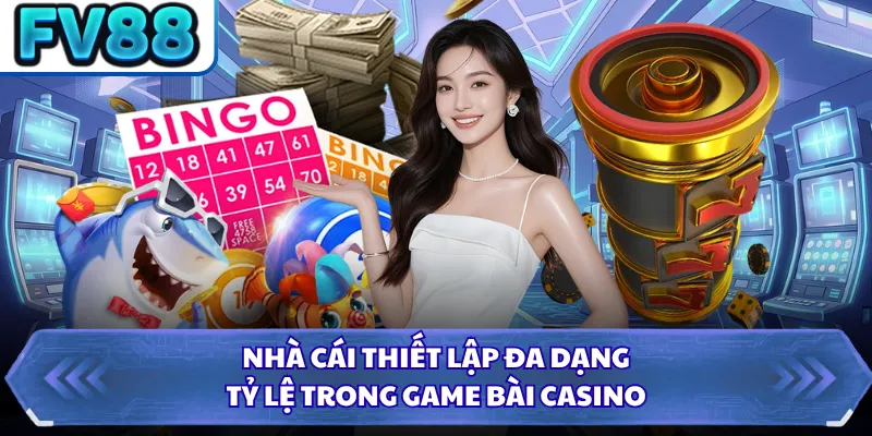 Nhà cái thiết lập đa dạng tỷ lệ trong game bài casino 