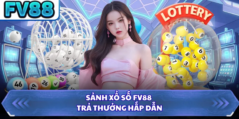 Sảnh xổ số FV88 trả thưởng hấp dẫn