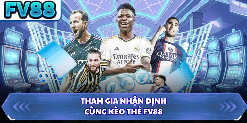 Tham gia nhận định cùng kèo thẻ FV88 