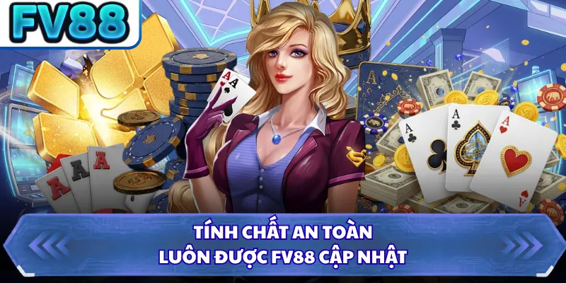 Tính chất an toàn luôn được FV88 cập nhật